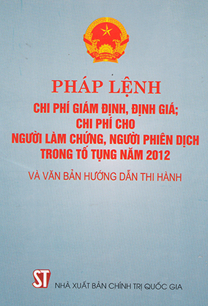 Pháp lệnh chi phí giám định, định giá; chi phí cho người làm chứng, người phiên dịch trong tố tụng năm 2012 và văn bản hướng dẫn thi hành