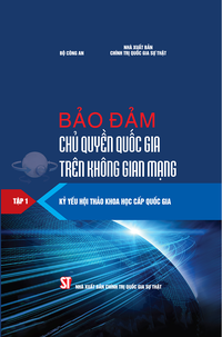 Bảo đảm chủ quyền quốc gia trên không gian mạng (Kỷ yếu Hội thảo khoa học cấp quốc gia), Tập 1