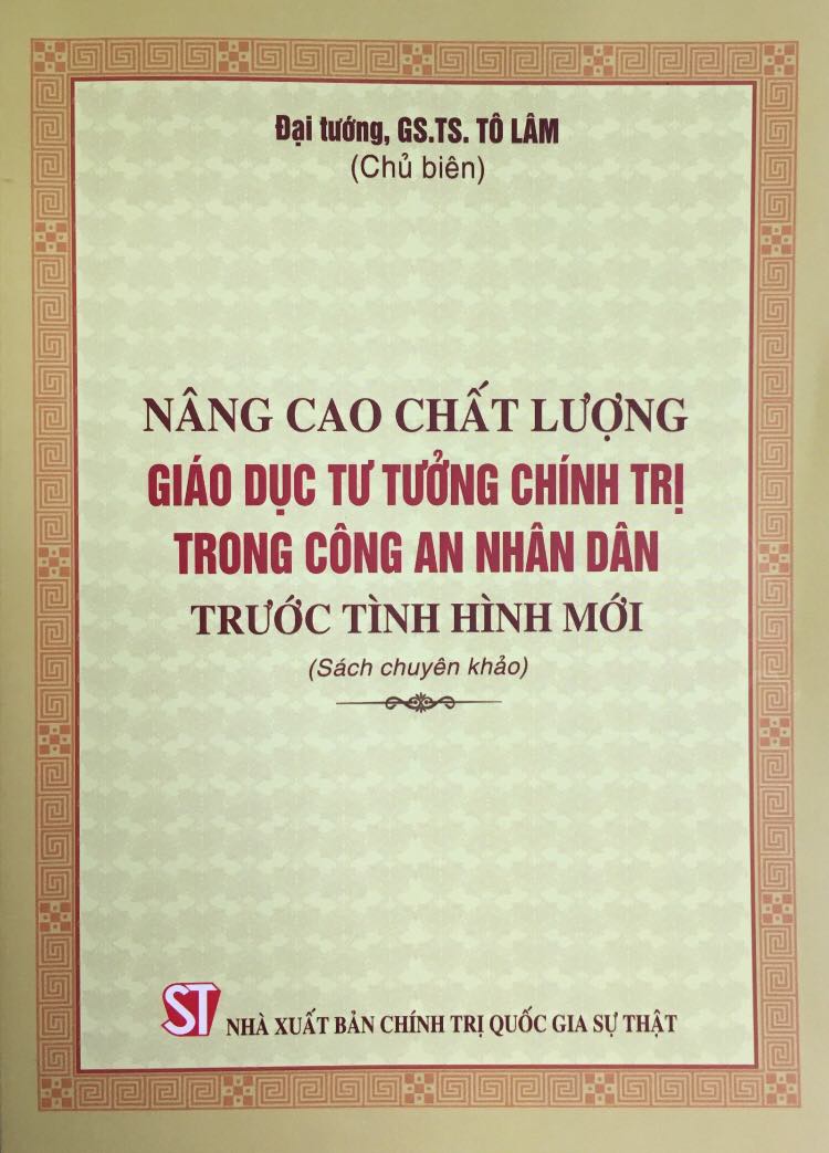 Nâng cao chất lượng giáo dục tư tưởng chính trị trong Công an nhân dân trước tình hình mới (Sách chuyên khảo)