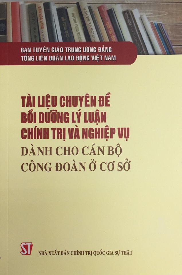 Tài liệu chuyên đề bồi dưỡng lý luận chính trị và nghiệp vụ dành cho cán bộ Công đoàn ở cơ sở