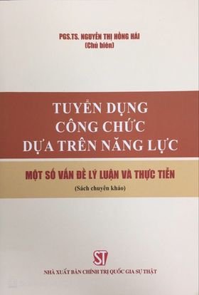 Tuyển dụng công chức dựa trên năng lực: Một số vấn đề lý luận và thực tiễn (Sách chuyên khảo)