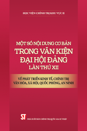 Một số nội dung cơ bản trong Văn kiện Đại hội Đảng lần thứ XII về phát triển kinh tế, chính trị, văn hóa, xã hội, quốc phòng, an ninh