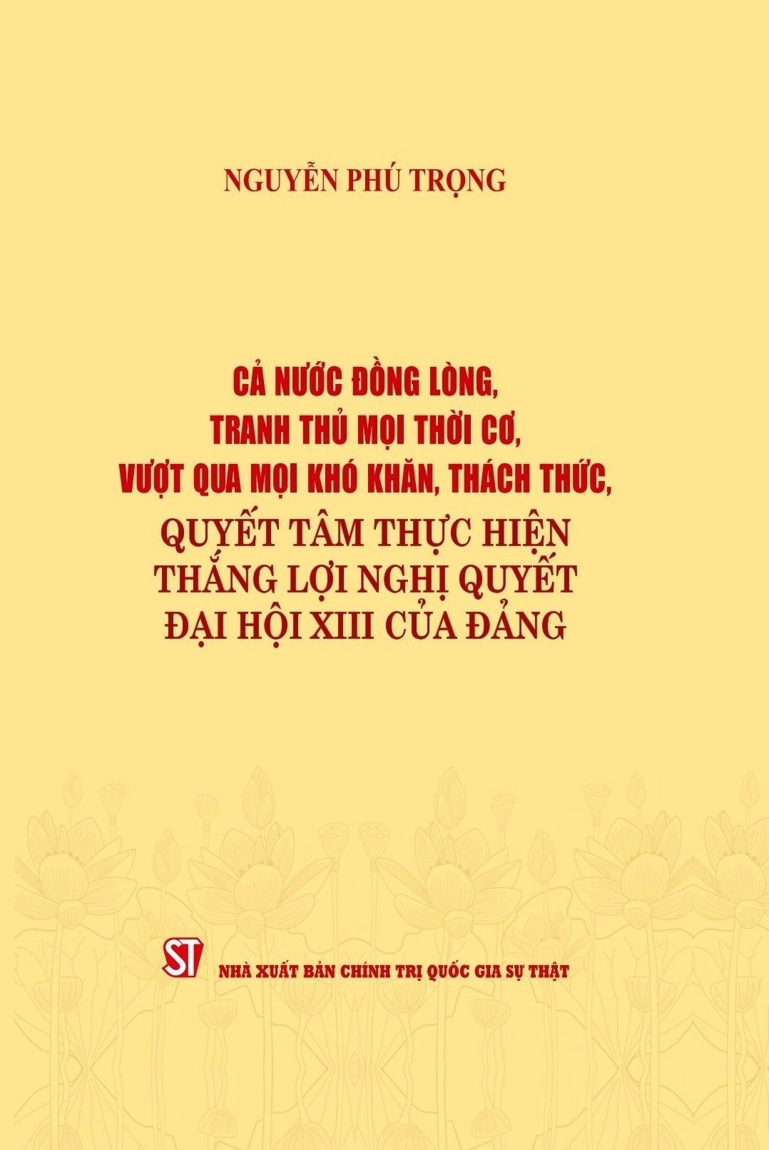 Cả nước đồng lòng, tranh thủ mọi thời cơ, vượt qua mọi khó khăn, thách thức, quyết tâm thực hiện thắng lợi Nghị quyết Đại hội XIII của Đảng