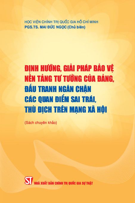 Định hướng, giải pháp bảo vệ nền tảng tư tưởng của Đảng, đấu tranh ngăn chặn các quan điểm sai trái, thù địch trên mạng xã hội (Sách chuyên khảo)