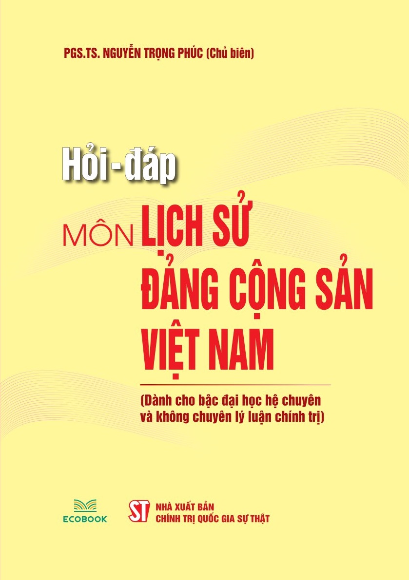 Hỏi - đáp môn Lịch sử Đảng Cộng sản Việt Nam (Dành cho bậc đại học hệ chuyên và không chuyên lý luận chính trị)