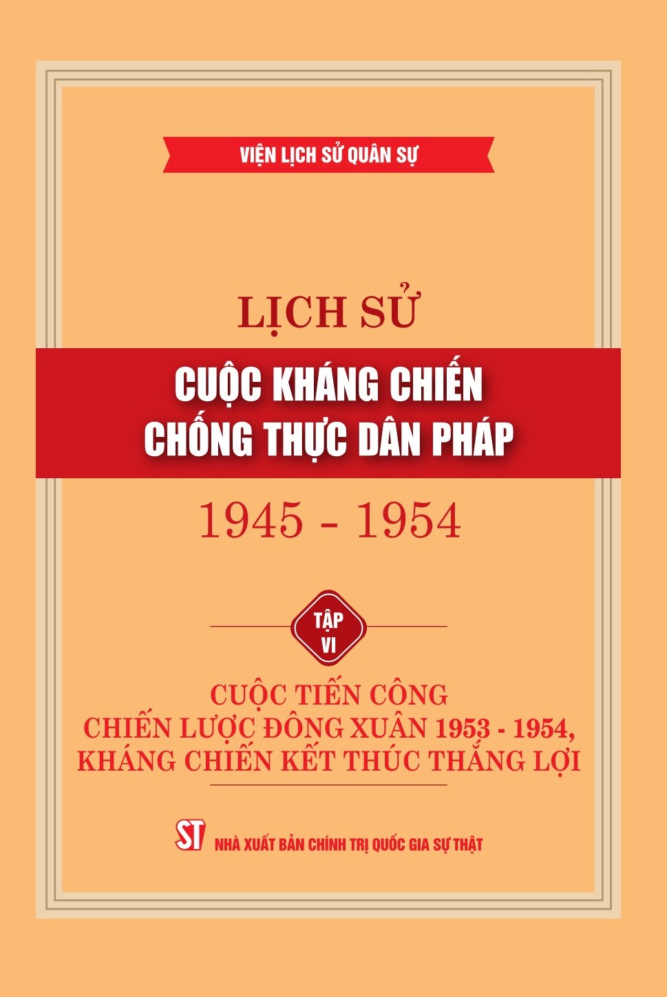 Lịch sử cuộc kháng chiến chống thực dân Pháp (1945 - 1954), Tập VI: Cuộc tiến công chiến lược Đông Xuân 1953 - 1954, kháng chiến kết thúc thắng lợi
