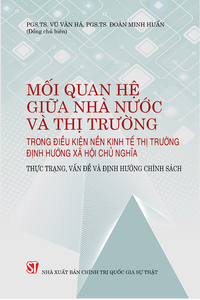 Mối quan hệ giữa nhà nước và thị trường trong điều kiện nền kinh tế thị trường định hướng xã hội chủ nghĩa - Thực trạng, vấn đề và định hướng chính sách