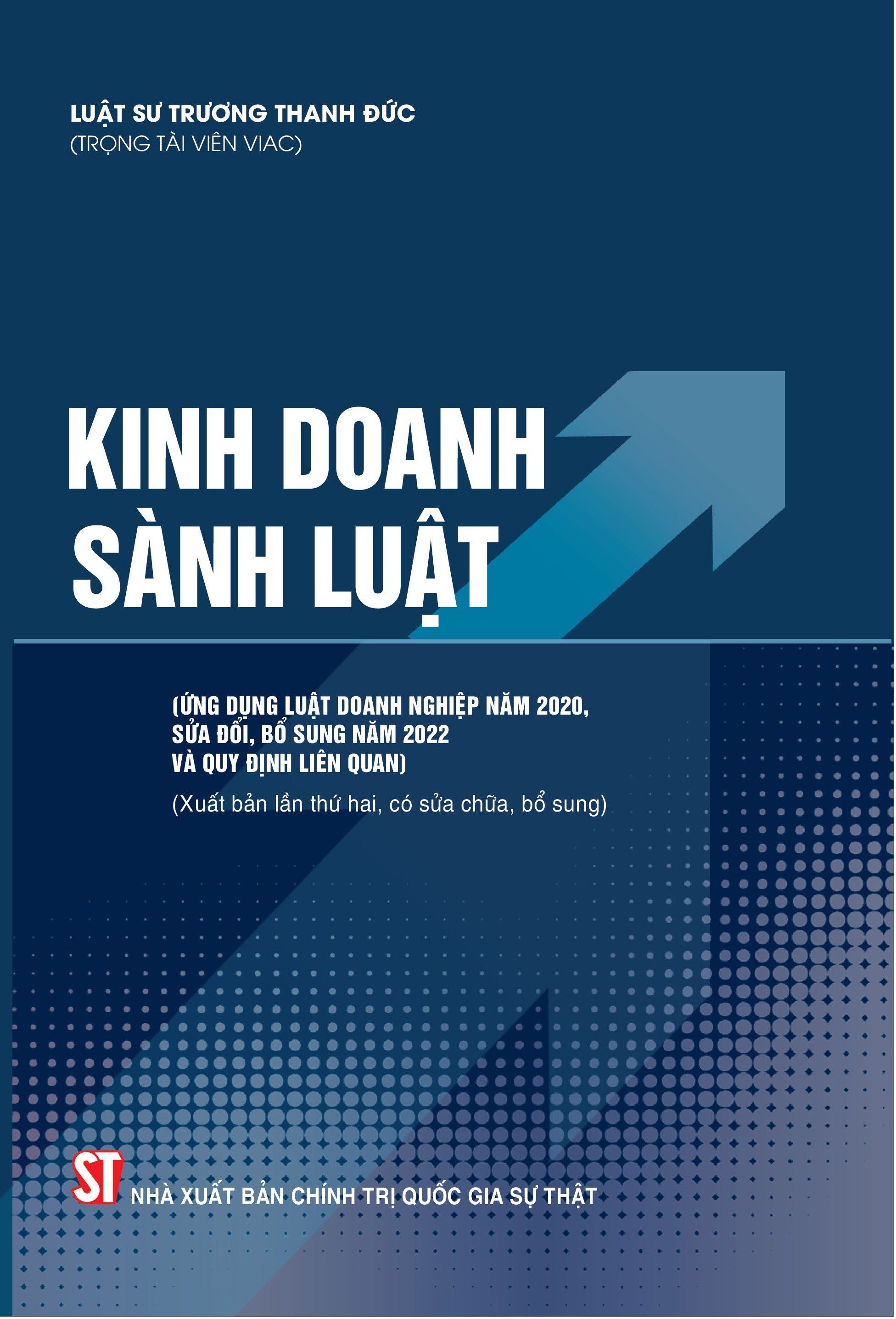 Kinh doanh sành luật (ứng dụng Luật doanh nghiệp năm 2020, sửa đổi, bổ sung năm 2022 và quy định liên quan) (tái bản lần thứ nhất có sửa chữa, bổ sung)