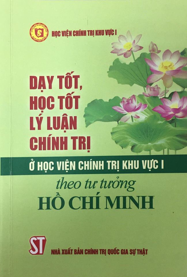 Dạy tốt, học tốt lý luận chính trị ở Học viện Chính trị Khu vực I theo tư tưởng Hồ Chí Minh (Xuất bản lần thứ hai)