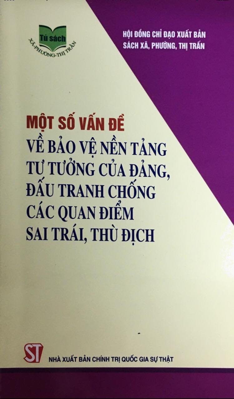 Một số vấn đề về bảo vệ nền tảng tư tưởng của Đảng, đấu tranh chống các quan điểm sai trái, thù địch