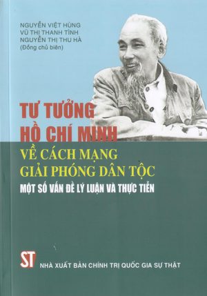 Tư tưởng Hồ Chí Minh về cách mạng giải phóng dân tộc - Một số vấn đề lý luận và thực tiễn