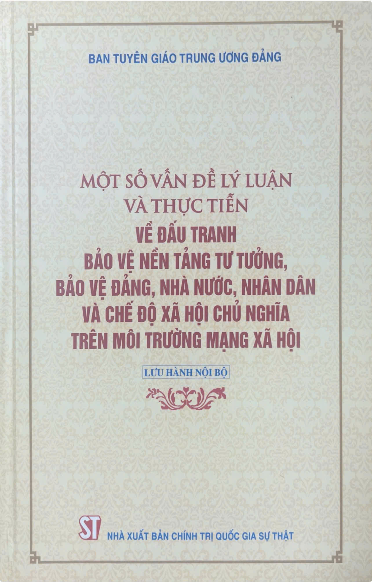 Một số vấn đề lý luận và thực tiễn về đấu tranh bảo vệ nền tảng tư tưởng, bảo vệ Đảng, Nhà nước, Nhân dân và chế độ xã hội chủ nghĩa trên môi trường mạng xã hội (Lưu hành nội bộ)