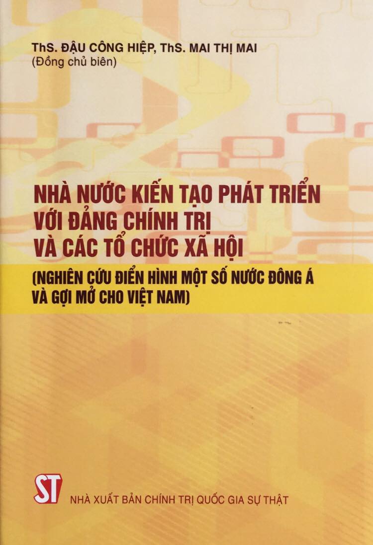 Nhà nước kiến tạo phát triển với đảng chính trị và các tổ chức xã hội (nghiên cứu điển hình một số nước Đông Á và gợi mở cho Việt Nam)