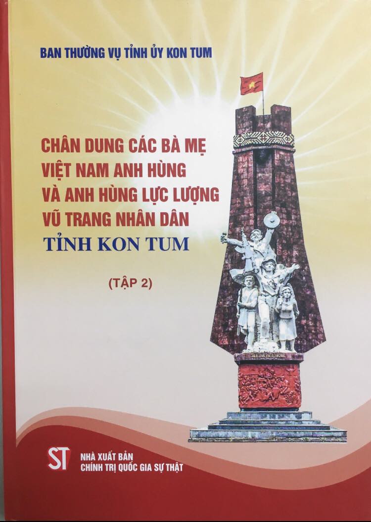 Chân dung các Bà mẹ Việt Nam anh hùng và Anh hùng lực lượng vũ trang nhân dân tỉnh Kon Tum (Tập 2)