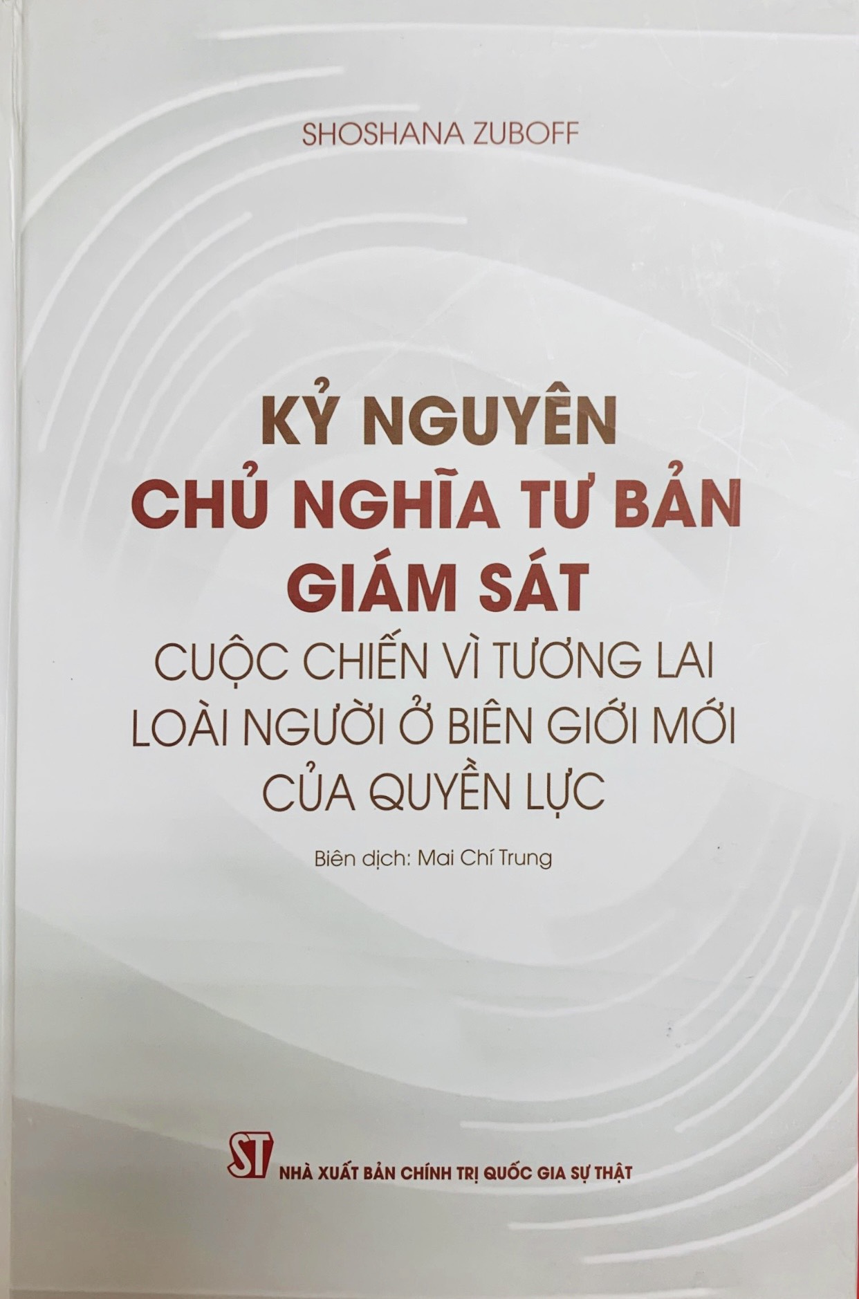 Kỷ nguyên chủ nghĩa tư bản giám sát: Cuộc chiến vì tương lai loài người ở biên giới mới của quyền lực