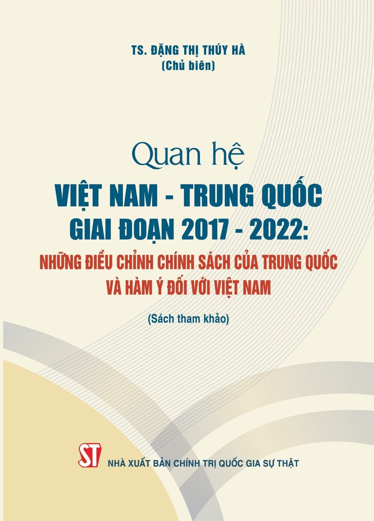 Quan hệ Việt Nam - Trung Quốc giai đoạn 2017 - 2022: Những điều chỉnh chính sách của Trung Quốc và hàm ý đối với Việt Nam (Sách tham khảo)