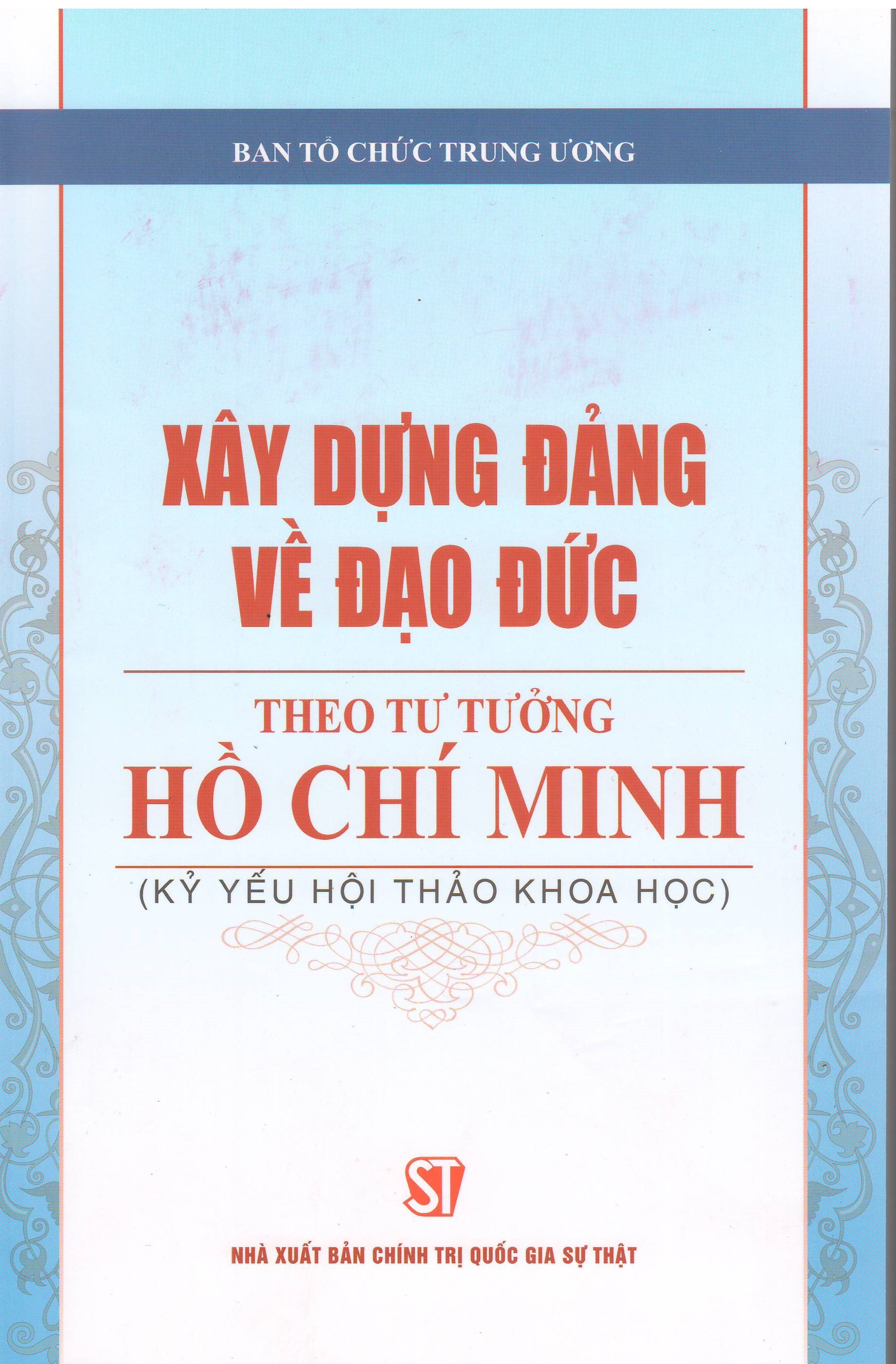 Xây dựng Đảng về đạo đức theo tư tưởng Hồ Chí Minh (Kỷ yếu Hội thảo khoa học)