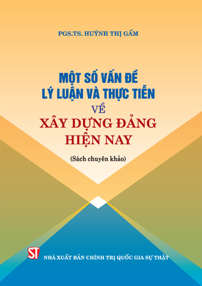 Một số vấn đề lý luận và thực tiễn về xây dựng Đảng hiện nay (Sách chuyên khảo)