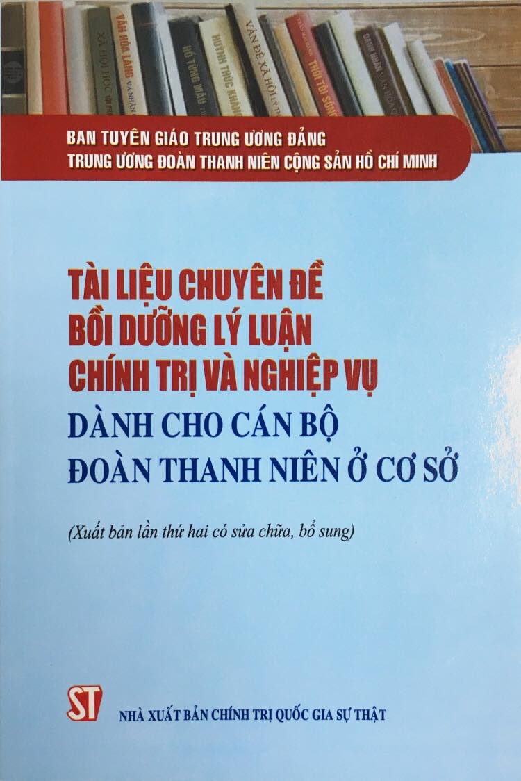 Tài liệu chuyên đề bồi dưỡng lý luận chính trị và nghiệp vụ dành cho cán bộ Đoàn Thanh niên ở cơ sở  (Xuất bản lần thứ hai có sửa chữa, bổ sung)