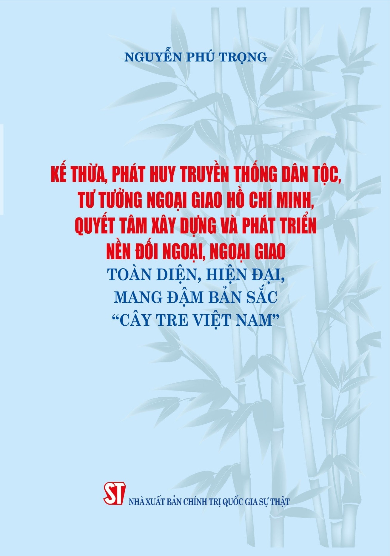 Kế thừa, phát huy truyền thống dân tộc, tư tưởng ngoại giao Hồ Chí Minh, quyết tâm xây dựng và phát triển nền đối ngoại, ngoại giao toàn diện, hiện đại, mang đậm bản sắc “Cây tre Việt Nam”