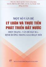 Một số vấn đề lý luận và thực tiễn phát triển đất nước: Hiện trạng – vấn đề đặt ra - định hướng trong giai đoạn mới (Sách tham khảo)