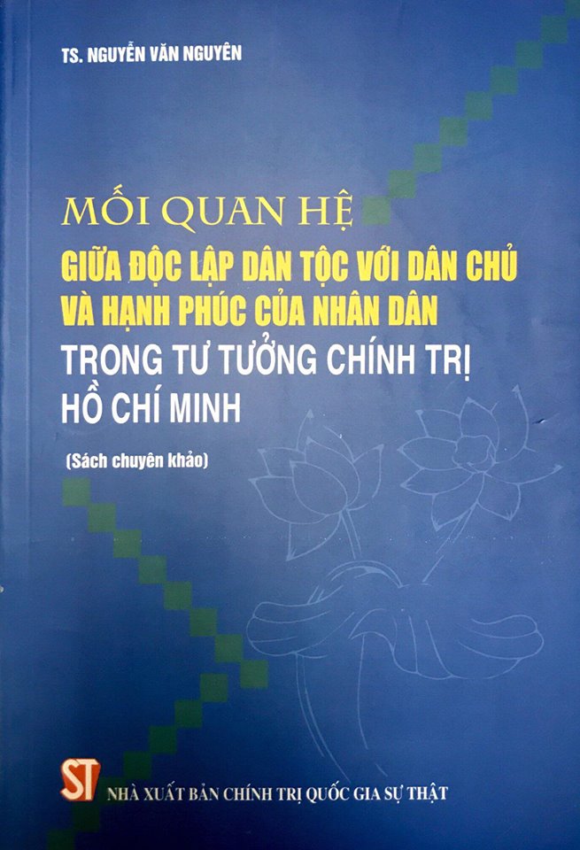 Mối quan hệ giữa độc lập dân tộc với dân chủ và hạnh phúc của nhân dân trong tư tưởng chính trị Hồ Chí Minh (Sách chuyên khảo)