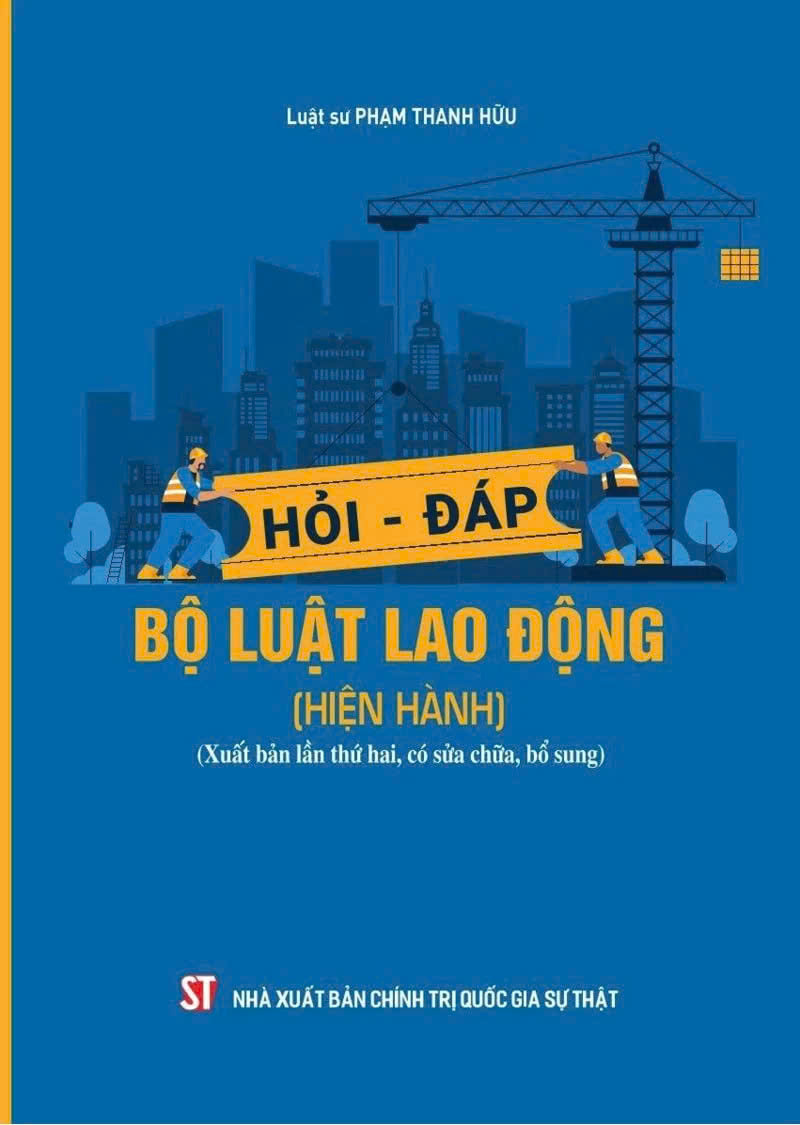 Hỏi - đáp Bộ luật Lao động (Hiện hành) (Xuất bản lần thứ hai, có sửa chữa, bổ sung)