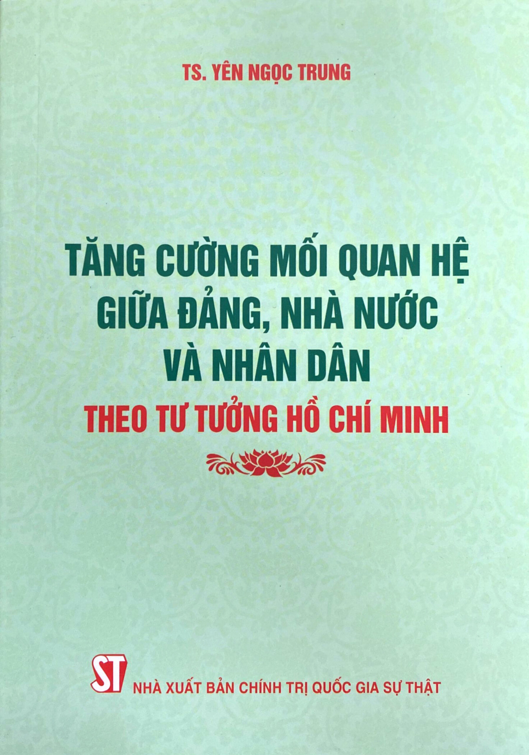 Tăng cường mối quan hệ giữa Đảng, Nhà nước và nhân dân theo tư tưởng Hồ Chí Minh (Xuất bản lần thứ hai)