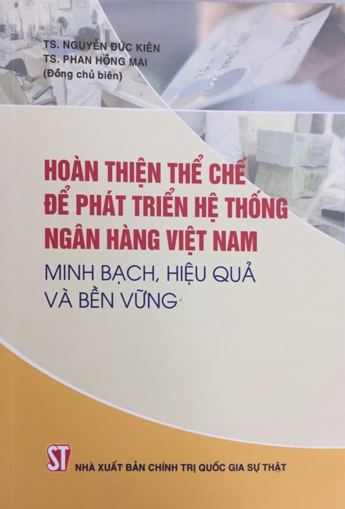 Hoàn thiện thể chế để phát triển hệ thống ngân hàng Việt Nam minh bạch, hiệu quả và bền vững