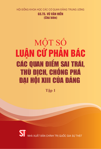 Một số luận cứ phản bác các quan điểm sai trái, thù địch, chống phá Đại hội XIII của Đảng (Tập 1)