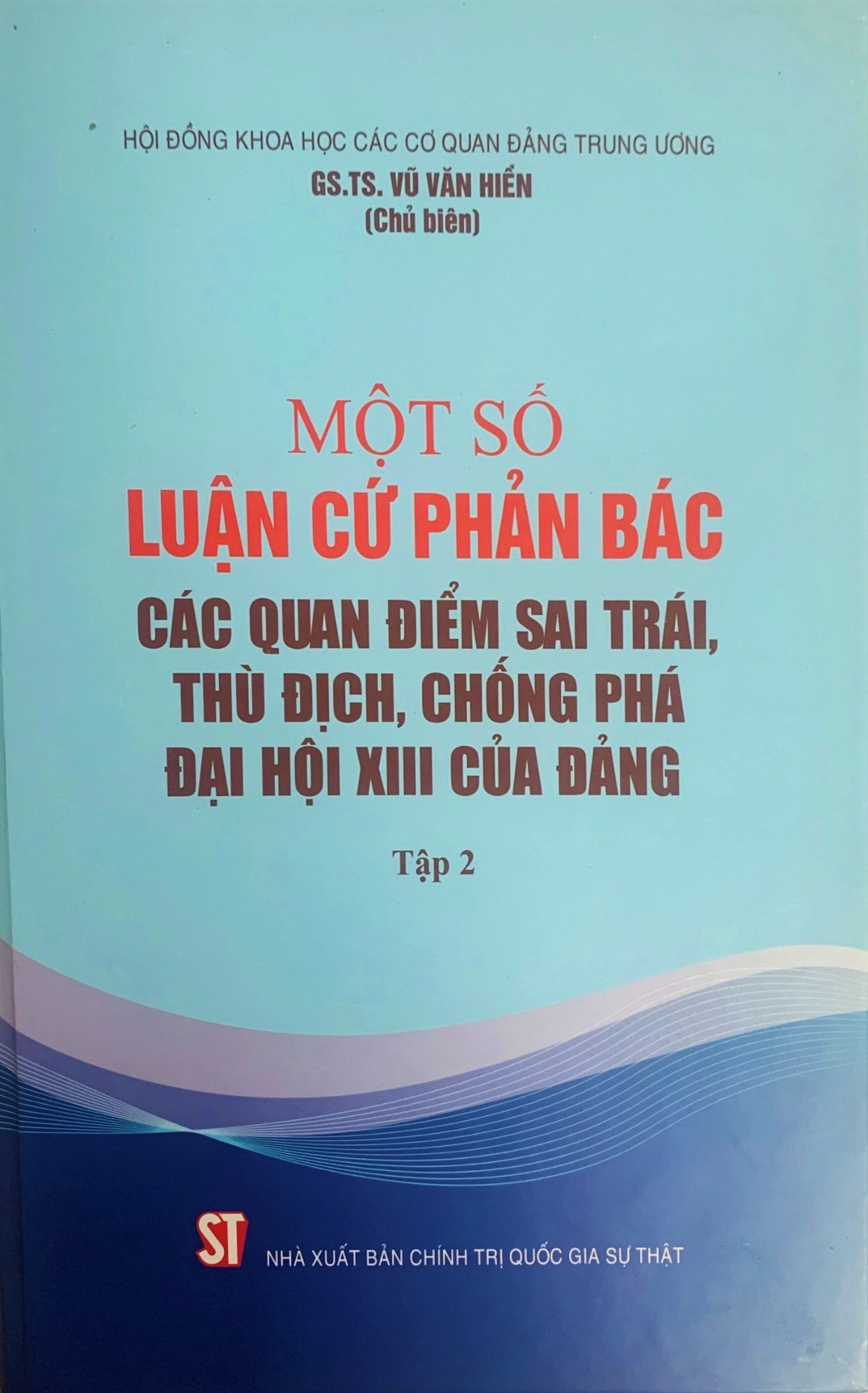 Một số luận cứ phản bác các quan điểm sai trái, thù địch, chống phá Đại hội XIII của Đảng (Tập 2)