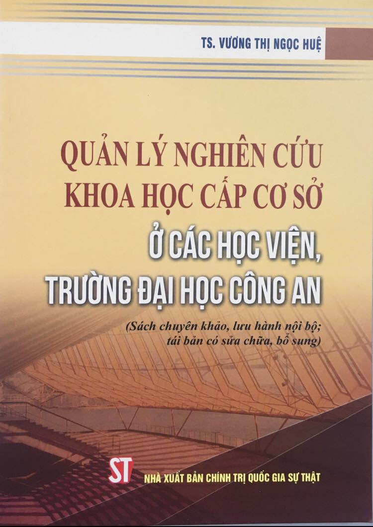 Quản lý nghiên cứu khoa học cấp cơ sở ở các học viện, trường đại học công an  (Sách chuyên khảo lưu hành nội bộ; tái bản có sửa chữa, bổ sung)