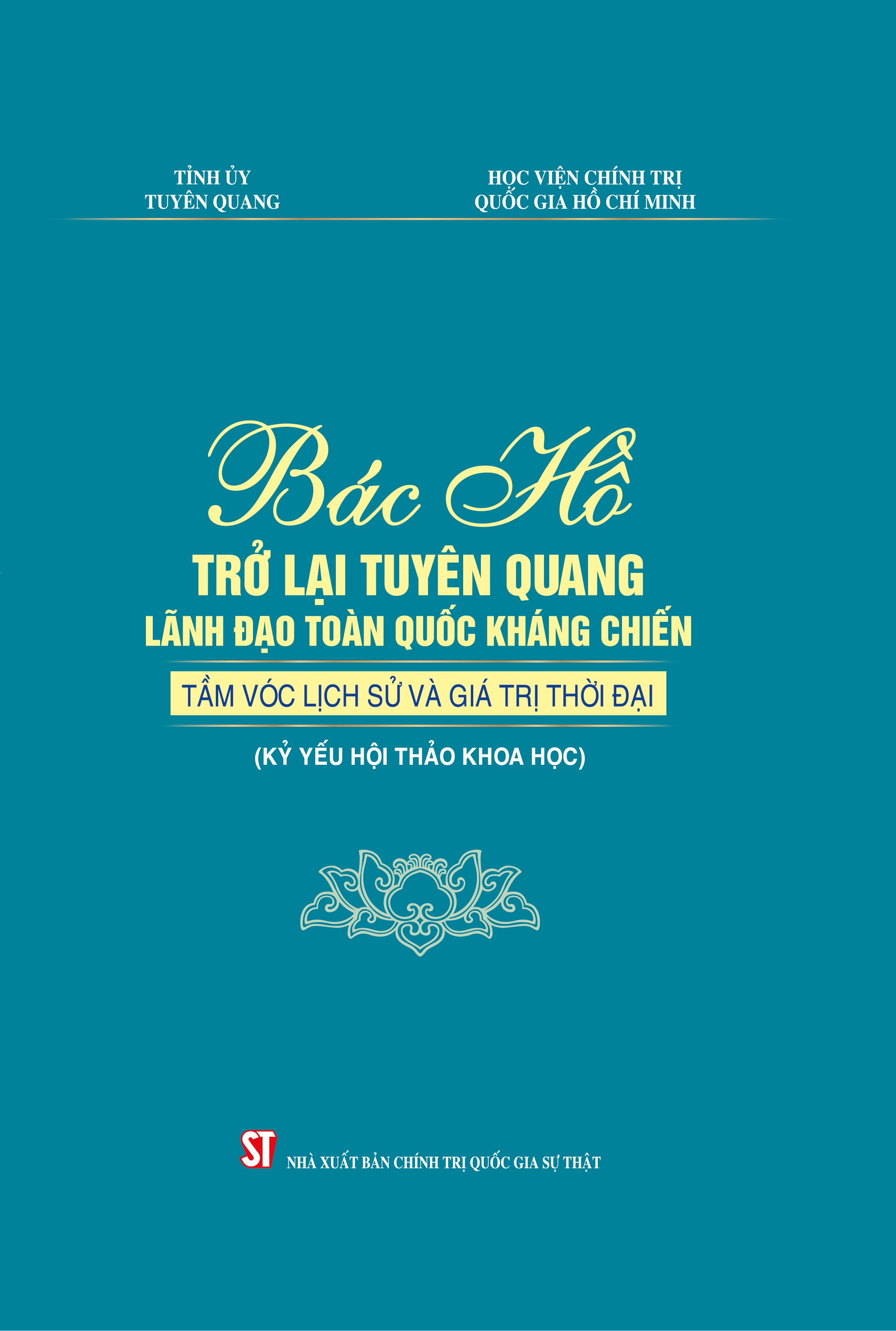 Bác Hồ trở lại Tuyên Quang lãnh đạo toàn quốc kháng chiến - Tầm vóc lịch sử và giá trị thời đại (Kỷ yếu hội thảo khoa học)