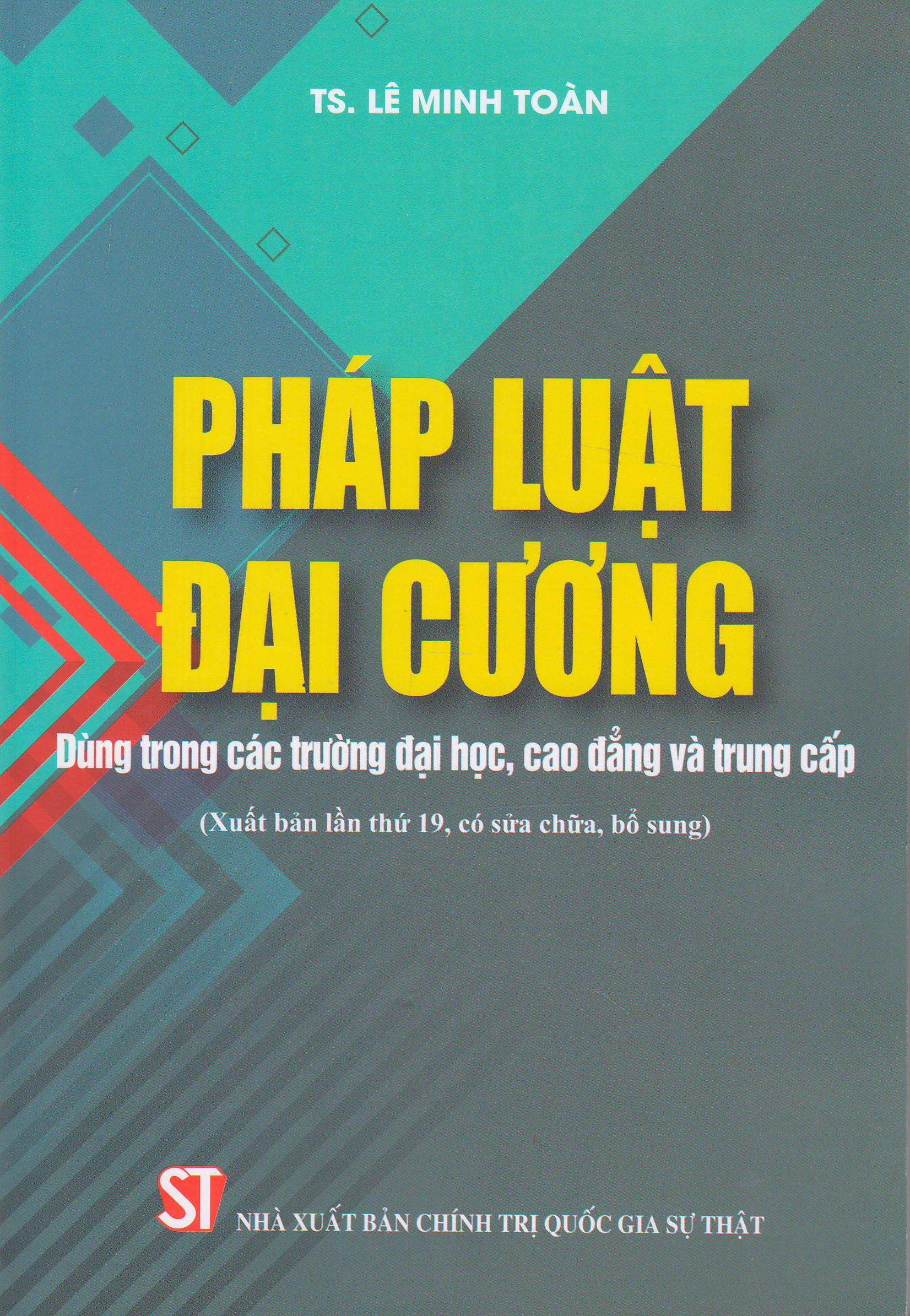 Pháp luật đại cương (Dùng trong các trường đại học, cao đẳng và trung cấp) (Xuất bản lần thứ 19, có sửa chữa, bổ sung)