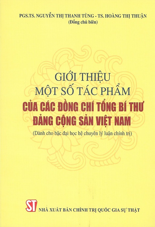 Giới thiệu một số tác phẩm của các đồng chí Tổng Bí thư Đảng Cộng sản Việt Nam (Dành cho bậc đại học hệ chuyên lý luận chính trị)