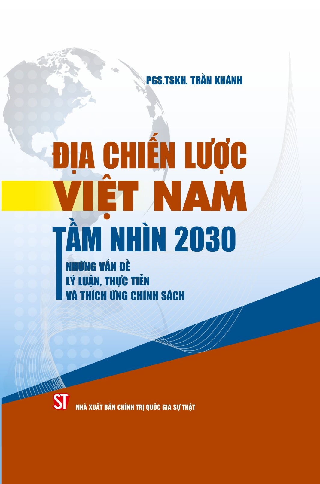 Địa chiến lược Việt Nam tầm nhìn 2030: Những vấn đề lý luận, thực tiễn và thích ứng chính sách