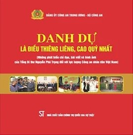 Danh dự là điều thiêng liêng, cao quý nhất (Những bài phát biểu chỉ đạo, bài viết và hình ảnh của Tổng Bí thư Nguyễn Phú Trọng đối với lực lượng Công an nhân dân Việt Nam)