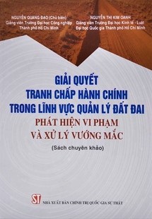 Giải quyết tranh chấp hành chính trong lĩnh vực quản lý đất đai - Phát hiện vi phạm và xử lý vướng mắc (Sách chuyên khảo)