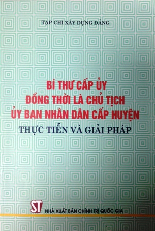 Bí thư cấp ủy đồng thời là chủ tịch ủy ban nhân dân cấp huyện – thực tiễn và giải pháp