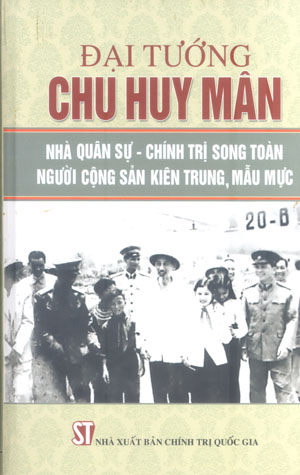 Đại tướng Chu Huy Mân – Nhà quân sự, chính trị song toàn, người cộng sản kiên trung, mẫu mực