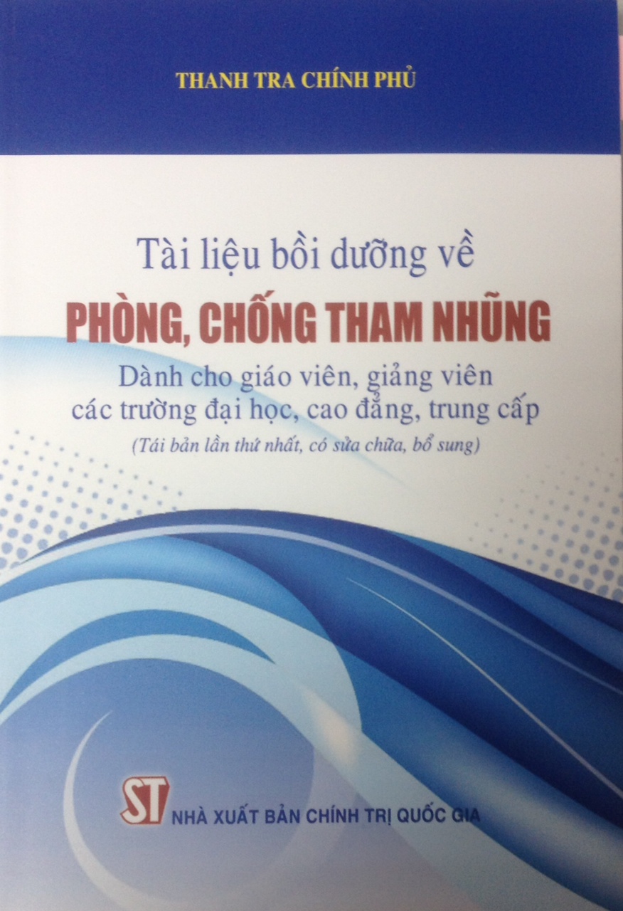 Tài liệu bồi dưỡng về phòng, chống tham nhũng (Dành cho giáo viên, giảng viên các trường đại học, cao đẳng, trung cấp) (Tái bản lần thứ nhất, có sữa chữa, bổ sung)