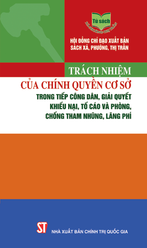 Trách nhiệm của chính quyền cơ sở trong tiếp công dân, giải quyết khiếu nại, tố cáo và phòng, chống tham nhũng, lãng phí