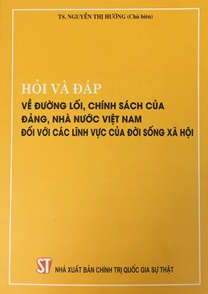 Hỏi và đáp về đường lối, chính sách của Đảng, Nhà nước Việt Nam đối với các lĩnh vực của đời sống xã hội.