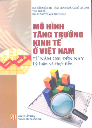 Mô hình tăng trưởng kinh tế ở Việt Nam từ năm 2001 đến nay - lý luận và thực tiễn