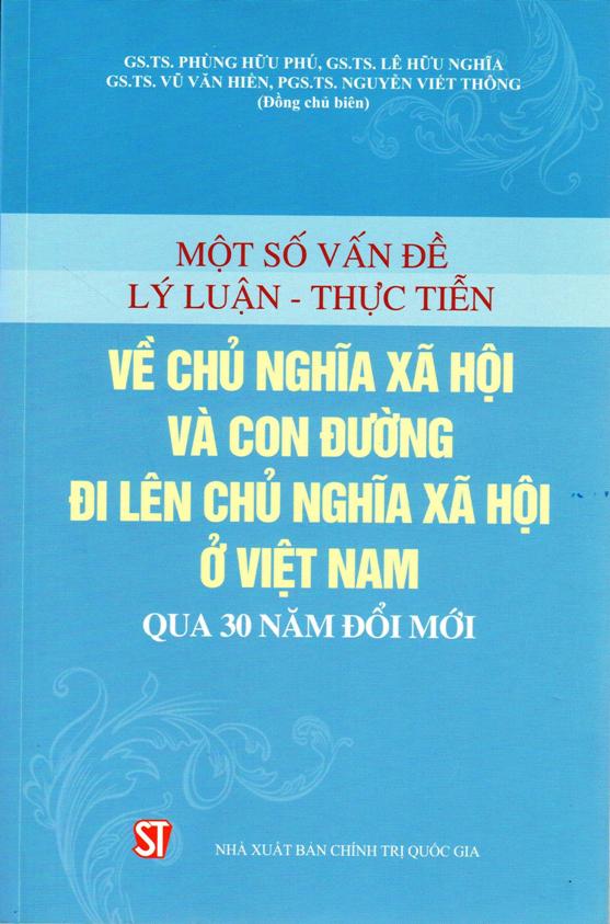 Một số vấn đề lý luận - thực tiễn về chủ nghĩa xã hội và con đường đi lên chủ nghĩa xã hội ở Việt Nam qua 30 năm đổi mới