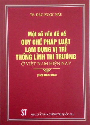 Một số vấn đề về quy chế pháp luật lạm dụng vị trí thống lĩnh thị trường ở Việt Nam hiện nay