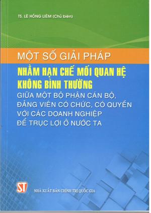 Một số giải pháp nhằm hạn chế mối quan hệ không bình thường giữa một bộ phận cán bộ, đảng viên có chức, có quyền với các doanh nghiệp để trục lợi ở nước ta