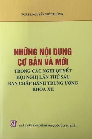 Những nội dung cơ bản và mới trong các Nghị quyết Hội nghị lần thứ sáu Ban Chấp hành Trung ương khóa XII