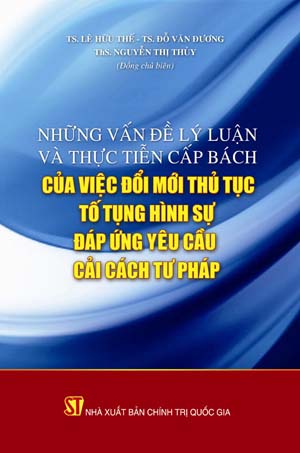 Những vấn đề lý luận và thực tiễn cấp bách của việc đổi mới thủ tục tố tụng hình sự đáp ứng yêu cầu cải cách tư pháp