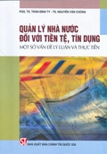 Quản lý nhà nước đối với tiền tệ, tín dụng - Một số vấn đề lý luận và thực tiễn